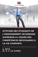 Attitude Des Étudiants de l'Enseignement Secondaire Supérieur À l'Égard Des Compétences Nécessaires À La Vie Courante - A Priya ; A C Lal Kumar - 9786208598136