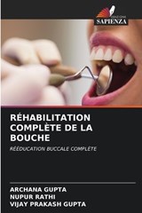 Réhabilitation Complète de la Bouche - Archana Gupta ; Nupur Rathi ; Vijay Prakash Gupta - 9786208606572