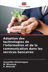Adoption des technologies de l'information et de la communication dans les services bancaires - Vasantha Shanmugam ; M Bhuvana ; R Bharath - 9786208860004