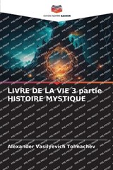 LIVRE DE LA VIE 3 partie HISTOIRE MYSTIQUE - Alexander Vasilyevich Tolmachev - 9786208873066