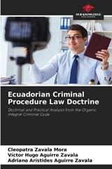 Ecuadorian Criminal Procedure Law Doctrine - Cleopatra Zavala Mora ; Victor Hugo Aguirre Zavala ; Adriano Arístides Aguirre Zavala - 9786209068072