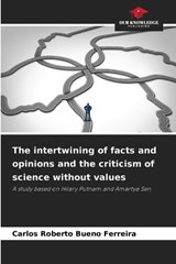 The intertwining of facts and opinions and the criticism of science without values - Carlos Roberto Bueno Ferreira - 9786209125676