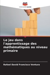 Le jeu dans l'apprentissage des mathématiques au niveau primaire - Rafael David Francisco Ventura - 9786209145926