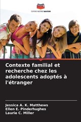 Contexte familial et recherche chez les adolescents adoptés à l'étranger - Jessica A K Matthews ; Ellen E Pinderhughes ; Laurie C Miller - 9786209257698