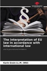 The interpretation of EU law in accordance with international law - Karin Grain LL. M. (WU) - 9786209380655