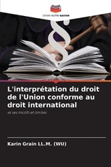 L'interprétation du droit de l'Union conforme au droit international - Karin Grain LL M (Wu) - 9786209385773