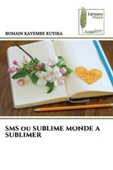 SMS ou SUBLIME MONDE A SUBLIMER - Romain Kayembe Kuyika - 9786209400711