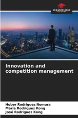 Innovation and competition management - Huber Rodriguez Nomura ; Maria Rodriguez Kong ; José Rodriguez Kong - 9786209484629