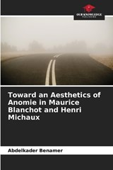 Toward an Aesthetics of Anomie in Maurice Blanchot and Henri Michaux - Abdelkader Benamer - 9786209648663
