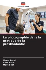 La photographie dans la pratique de la prosthodontie - Mansi Patel ; Vilas Patel ; Meet Shah - 9786209656279