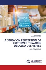 A Study on Perception of Customer Towards Delayed Deliveries - Naveen M B ; Keerthivasan P - 9786209713781