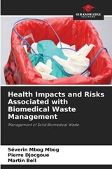 Health Impacts and Risks Associated with Biomedical Waste Management - Séverin Mbog Mbog ; Pierre Djocgoue ; Martin Bell - 9786209853289