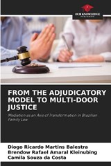 From the Adjudicatory Model to Multi-Door Justice - Diogo Ricardo Martins Balestra ; Brendow Rafael Amaral Kleinubing ; Camila Souza Da Costa - 9786209916502