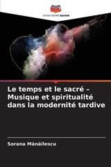 Le temps et le sacré - Musique et spiritualité dans la modernité tardive - Sorana Manailescu - 9786209968044