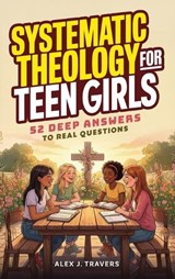 Systematic Theology for Teen Girls - Alex J Travers - 9786264471688