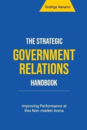 The Strategic Government Relations Handbook: Improving Performance at this Non-market Arena