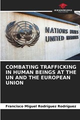 Combating Trafficking in Human Beings at the Un and the European Union - Francisco Miguel Rodríguez Rodríguez - 9786630071962