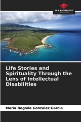 Life Stories and Spirituality Through the Lens of Intellectual Disabilities - Maria Begoña Gonzalez Garcia - 9786630171693