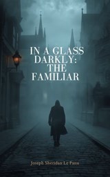 In a Glass Darkly - The Familiar - J. SHERIDAN LE FANU - 9787604226265