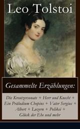 Gesammelte Erzählungen: Die Kreutzersonate + Herr und Knecht + Ein Präludium Chopins + Vater Sergius + Albert + Luzern + Polikei + Glück der Ehe und mehr - Leo Tolstoi - 9788026822899