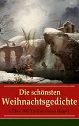 Die schönsten Weihnachtsgedichte (Über 100 Titel in einem Band) - Johann Wolfgang von Goethe ; Rainer Maria Rilke ; Heinrich Heine ; Theodor Storm ; Joachim Ringelnatz ; Clemens Brentano ; Martin Luther ; Heinrich Seidel ; Ludwig Thoma ; Anna Ritter ; Theodor Fontane ; Kurt Tucholsky ; Hedwig Lachmann - 9788026827214