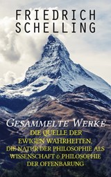Gesammelte Werke: Die Quelle der ewigen Wahrheiten, Die Natur der Philosophie als Wissenschaft & Philosophie der Offenbarung - Friedrich Schelling - 9788026859499