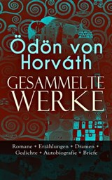 Gesammelte Werke: Romane + Erzählungen + Dramen + Gedichte + Autobiografie + Briefe - Ödön von Horváth - 9788026869160