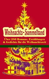 Weihnachts-Sammelband: Über 280 Romane, Erzählungen & Gedichte für die Weihnachtszeit (Illustrierte Ausgabe) - Selma Lagerlöf ; Charles Dickens ; Heinrich Heine ; Else Ury ; Johanna Spyri ; Agnes Sapper ; Karl May ; Theodor Fontane ; Oscar Wilde ; Hans Christian Andersen ; Frances Hodgson Burnett ; Brüder Grimm ; Martin Luther ; Theodor Storm ; Peter Rosegger ; E. - 9788026871552