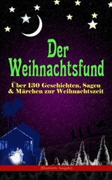 Der Weihnachtsfund: Über 130 Geschichten, Sagen & Märchen zur Weihnachtszeit (Illustrierte Ausgabe) - Luise Büchner ; Charles Dickens ; Adalbert Stifter ; Goethe ; Oscar Wilde ; Selma Lagerlöf ; Theodor Storm ; Peter Rosegger ; Hans Christian Andersen ; E. T. A. Hoffmann ; O. Henry ; Ludwig Thoma ; Manfred Kyber ; Heinrich Seidel ; Brüder Grimm ; Hermann  - 9788026871712