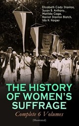 THE HISTORY OF WOMEN'S SUFFRAGE - Complete 6 Volumes (Illustrated) - Elizabeth Cady Stanton ; Susan B. Anthony ; Matilda Gage ; Harriot Stanton Blatch ; Ida H. Harper - 9788026874737