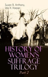 HISTORY OF WOMEN'S SUFFRAGE Trilogy – Part 2 - Susan B. Anthony ; Ida H. Harper - 9788026874751
