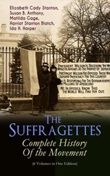 The Suffragettes – Complete History Of the Movement (6 Volumes in One Edition) - Elizabeth Cady Stanton ; Susan B. Anthony ; Matilda Gage ; Harriot Stanton Blatch ; Ida H. Harper - 9788026874768