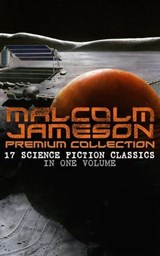 MALCOLM JAMESON Premium Collection – 17 Science Fiction Classics in One Volume - Malcolm Jameson - 9788026875802