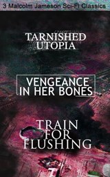 Tarnished Utopia, Vengeance in Her Bones & Train for Flushing – 3 Malcolm Jameson Sci-Fi Classics - Malcolm Jameson - 9788026875826