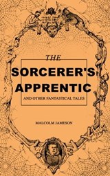 The Sorcerer's Apprentice and Other Fantastical Tales - Malcolm Jameson - 9788026875833