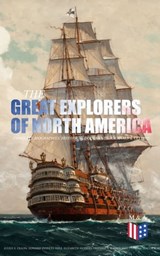 The Great Explorers of North America: Complete Biographies, Historical Documents, Journals & Letters - Julius E. Olson ; Edward Everett Hale ; Elizabeth Hodges ; Frederick A. Ober ; Stephen Leacock ; Charles W. Colby ; Thomas A. Janvier - 9788026877295