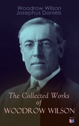 The Collected Works of Woodrow Wilson - Woodrow Wilson ; Josephus Daniels - 9788026894018