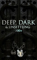 DEEP, DARK & UNSETTLING: 100+ Gothic Classics in One Edition - Théophile Gautier ; William Blake ; Horace Walpole ; Mary Shelley ; Ann Radcliffe ; Matthew Gregory Lewis ; Jane Austen ; Charlotte Brontë ; Emily Brontë ; William Thomas Beckford ; Eliza Parsons ; Eleanor Sleath ; William Godwin ; Charles Brockden Brown  - 9788026897675