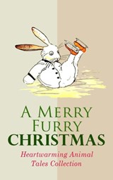 A Merry Furry Christmas: Heartwarming Animal Tales Collection - Beatrix Potter ; L. Frank Baum ; Kenneth Grahame ; Anna Sewell ; Margery Williams ; E. T. A. Hoffmann ; Hugh Lofting ; Amy Ella Blanchard ; Samuel McChord Crothers ; John Punnett Peters ; Eugene Field ; Charles Dickens ; Frances Browne ; Mary E. Wilkins F - 9788026898733