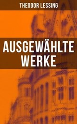Ausgewählte Werke von Theodor Lessing - Theodor Lessing ; Isabell Hofmann - 9788027215393