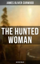 THE HUNTED WOMAN (Western Thriller) - James Oliver Curwood - 9788027220052