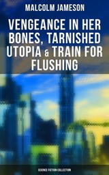 Vengeance in Her Bones, Tarnished Utopia & Train for Flushing (Science Fiction Collection) - Malcolm Jameson - 9788027220342