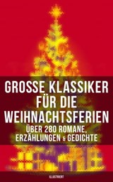 Große Klassiker für die Weihnachtsferien: Über 280 Romane, Erzählungen & Gedichte (Illustriert) - Selma Lagerlöf ; Charles Dickens ; Heinrich Heine ; Else Ury ; Johanna Spyri ; Agnes Sapper ; Karl May ; Theodor Fontane ; Oscar Wilde ; Hans Christian Andersen ; Frances Hodgson Burnett ; Brüder Grimm ; Martin Luther ; Theodor Storm ; Peter Rosegger ; E. - 9788027223299