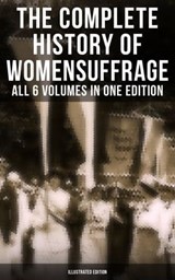 The Complete History of Women's Suffrage – All 6 Volumes in One Edition (Illustrated Edition) - Elizabeth Cady Stanton ; Susan B. Anthony ; Matilda Gage ; Harriot Stanton Blatch ; Ida H. Harper ; Jayden Walsh - 9788027224807
