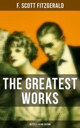 The Greatest Works of F. Scott Fitzgerald - 45 Titles in One Edition - F. Scott Fitzgerald ; Devin Shields - 9788027233380