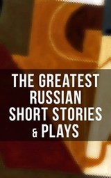 The Greatest Russian Short Stories & Plays - Anton Chekhov ; A.S. Pushkin ; N.V. Gogol ; I.S. Turgenev ; F.M. Dostoyevsky ; L.N. Tolstoy ; M.Y. Saltykov ; V.G. Korolenko ; V.N. Garshin ; F.K. Sologub ; I.N. Potapenko ; S.T. Semyonov ; Maxim Gorky ; L.N. Andreyev ; M.P. Artzybashev ; A.I. Kuprin ; Wi - 9788027236053