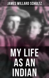 MY LIFE AS AN INDIAN - James Willard Schultz ; Trevor Banks - 9788027245239