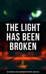 The Light Has Been Broken: 560+ Macabre Classics, Supernatural Mysteries & Dark Tales - Mary Shelley ; H. P. Lovecraft ; H. G. Wells ; Edgar Allan Poe ; Henry James ; Hugh Walpole ; M. R. James ; Wilkie Collins ; E. F. Benson ; Nathaniel Hawthorne ; Ambrose Bierce ; Arthur Machen ; William Hope Hodgson ; Arthur Conan Doyle ; Grant Allen ; Br - 9788027247103