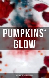 Pumpkins' Glow: 200+ Eerie Tales for Halloween - H. P. Lovecraft ; Mary Shelley ; Edgar Allan Poe ; Bram Stoker ; Théophile Gautier ; Arthur Conan Doyle ; Grant Allen ; M. P. Shiel ; Ralph Adams Cram ; John William Polidori ; Thomas Hardy ; Charles Dickens ; Guy de Maupassant ; Wilkie Collins ; M. R. Ja - 9788027247462