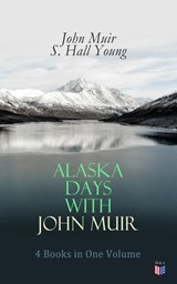 Alaska Days with John Muir: 4 Books in One Volume - John Muir ; S. Hall Young - 9788027304431